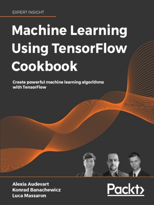 Title details for Machine Learning Using TensorFlow Cookbook by Alexia Audevart - Available